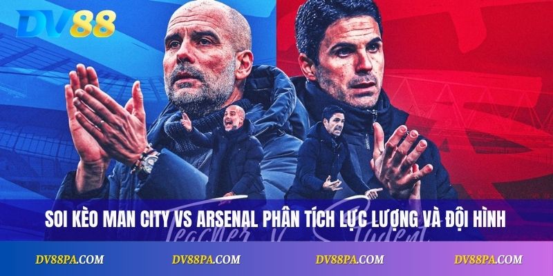 Soi kèo Man City vs Arsenal: Dự đoán Kết Quả Vòng 5 Premier League 2 Soi kèo Man City vs Arsenal Phân Tích Lực Lượng Và đội hình